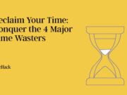 Reclaim Your Time: Conquer the 4 Major Time Wasters